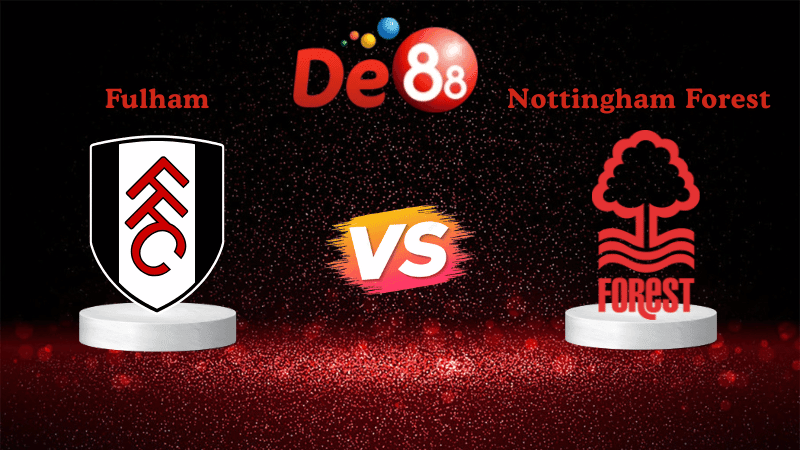 DE88 Nhận định soi kèo Fulham vs Nottingham Forest 03h00 ngày 23/12/2025 - Ngoại Hạng Anh